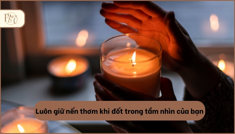Luôn giữ nến thơm khi đốt trong tầm nhìn của bạn