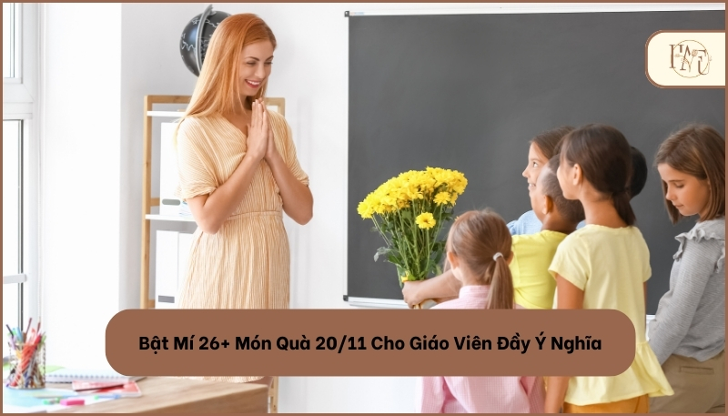 Bật Mí 26+ Món Quà 20/11 Cho Giáo Viên Đầy Ý Nghĩa