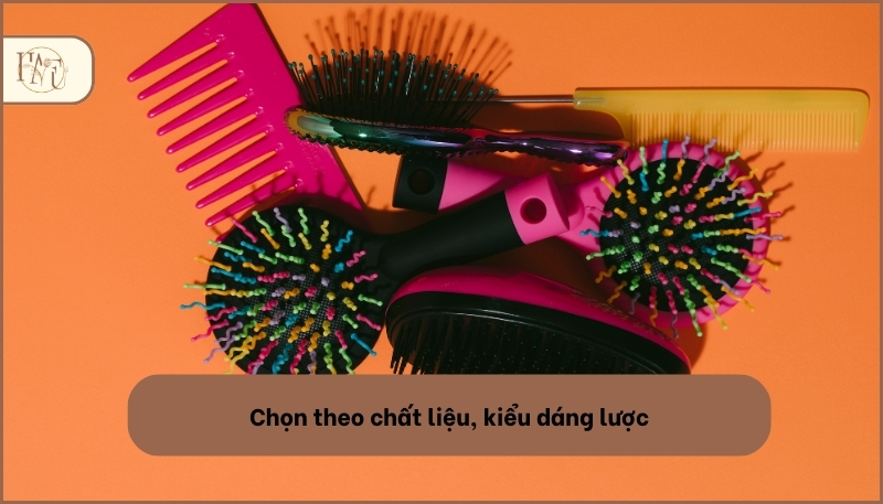 Chọn theo chất liệu, kiểu dáng lược