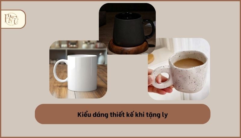 Kiểu dáng thiết kế khi tặng ly